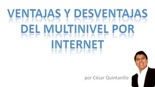 Ventajas y Desventajas del Multinivel por Internet por César Quintanilla 