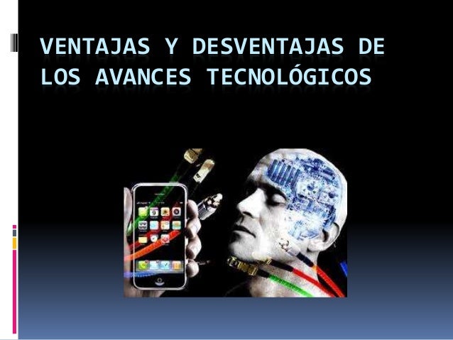 Ventajas y desventajas de los avances tecnológicos