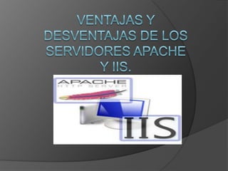 ventajas y desventajas de los servidores APACHE Y IIS. 