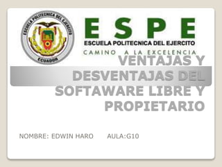 VENTAJAS Y
DESVENTAJAS DEL
SOFTAWARE LIBRE Y
PROPIETARIO
NOMBRE: EDWIN HARO AULA:G10
 