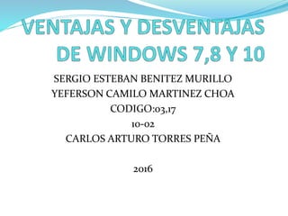 SERGIO ESTEBAN BENITEZ MURILLO
YEFERSON CAMILO MARTINEZ CHOA
CODIGO:03,17
10-02
CARLOS ARTURO TORRES PEÑA
2016
 