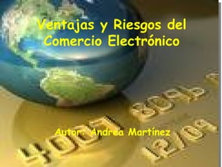 Ventajas y Riesgos del Comercio Electrónico Autor: Andrea Martínez 