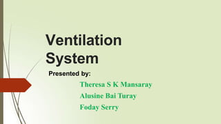 Ventilation
System
Presented by:
Theresa S K Mansaray
Alusine Bai Turay
Foday Serry
 