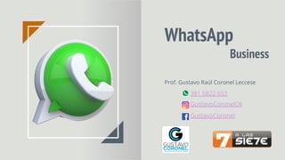 WhatsApp
Business
Prof. Gustavo Raúl Coronel Leccese
GustavoCoronelOk
381 5822 653
GustavoCoronel
 