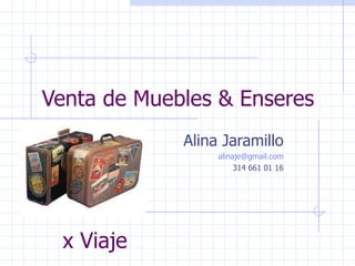 Venta de Muebles & Enseres Alina Jaramillo [email_address] 314 661 01 16 x Viaje 