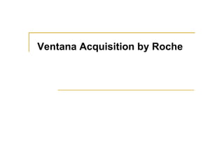 Ventana Acquisition by Roche
 
