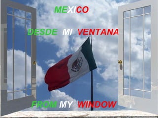 ME XI CO DESDE  MI  VENTANA FROM  MY  WINDOW 
