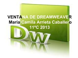 VENTANA DE DREAMWEAVER
María Camila Arrieta Caballero
         11ºC 2013
 