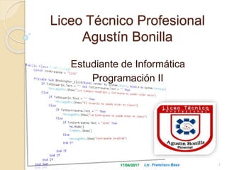 Liceo Técnico Profesional
Agustín Bonilla
Estudiante de Informática
Programación II
17/04/2017 Lic. Francisco Báez 1
 