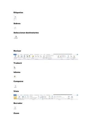 Etiquetas 
Sobres 
Seleccionar destinatarios 
Revisar 
Traducir 
Idioma 
Comparar 
Vista 
Borrador 
Zoom 
 