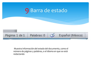 9 Barra de estado
Muestra información del estado del documento, como el
número de páginas y palabras, o el idioma en que se está
redactando
 