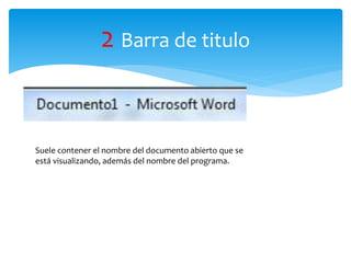 2 Barra de titulo
Suele contener el nombre del documento abierto que se
está visualizando, además del nombre del programa.
 