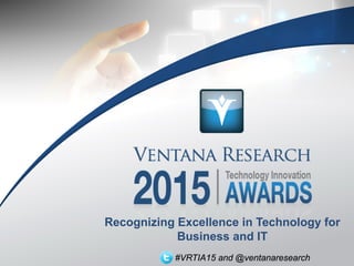 © 2015 Ventana Research1 © 2015 Ventana Research
Twitter: #VRTIA15 and @ventanaresearch
Recognizing Excellence in Technology for
Business and IT
#VRTIA15 and @ventanaresearch
 