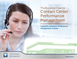 8 Benefits of Modern Performance
Management Systems
The Business Case for
Contact Center
Performance
Management
The Business Case for
Contact Center
Performance
Management
Sponsored by VPI
 