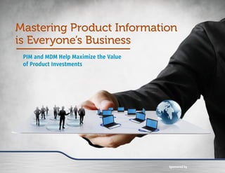PIM and MDM Help Maximize the Value
of Product Investments
Mastering Product Information
is Everyone’s Business
Mastering Product Information
is Everyone’s Business
Sponsored by
 