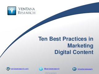 © 2015 Ventana Research1 © 2015 Ventana Research
Ten Best Practices in
Marketing
Digital Content
@ventanaresearch In/ventanareseachventanaresearch.com
 