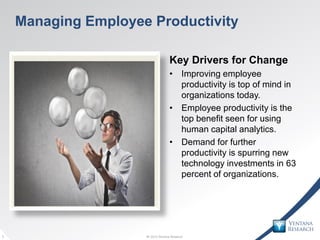 © 2013 Ventana Research7 © 2013 Ventana Research7
Managing Employee Productivity
Key Drivers for Change
• Improving employ...