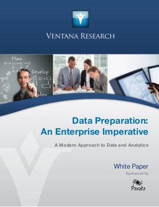 1 © Ventana Research 2014
Ventana Research: Data Preparation: An Enterprise Imperative
Data Preparation:
An Enterprise Imperative
A Modern Approach to Data and Analytics
White Paper
Sponsored by
 