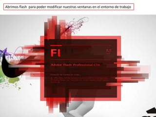 Abrimos flash para poder modificar nuestras ventanas en el entorno de trabajo
