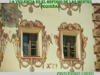 La violencia es el refugio de las mentes pequeñas. Proverbio Chino  