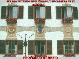 Repara tu trineo en el verano, y tu carreta en  el   invierno. Proverbio Armenio 