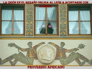 La unión en el rebaño obliga al león a acostarse con hambre. Proverbio Africano 