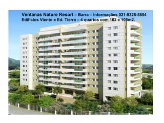 Ventanas Nature Resort  – Barra – Informações 021-9328-5854 Edifícios Viento e Ed. Tierra – 4 quartos com 102 e 105m2. 