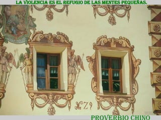 La violencia es el refugio de las mentes pequeñas. Proverbio Chino   