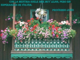 Con la mentira suele irse muy lejos, pero sin esperanzas de volver.  Proverbio Judío 