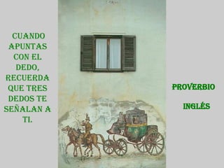 Cuando apuntas con el dedo, recuerda que tres dedos te señalan a ti. Proverbio  Inglés 