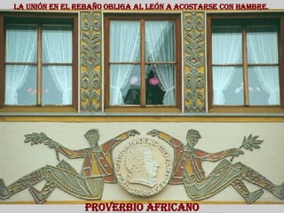 La unión en el rebaño obliga al león a acostarse con hambre. Proverbio Africano 