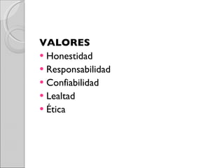 VALORES Honestidad Responsabilidad Confiabilidad Lealtad Ética 