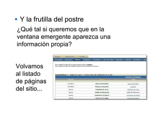 Y la frutilla del postre ¿Qué tal si queremos que en la ventana emergente aparezca una información propia? Volvamos al listado de páginas del sitio... 