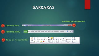 BARRARAS
Barra de titulo
Barra de Menú
Barra de herramientas
Botones de la ventana