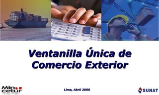 Ventanilla Única de Comercio Exterior Lima, Abril 2006 