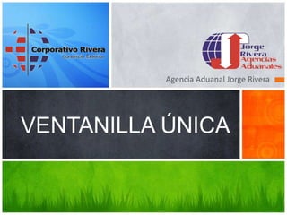Agencia Aduanal Jorge Rivera




VENTANILLA ÚNICA
 