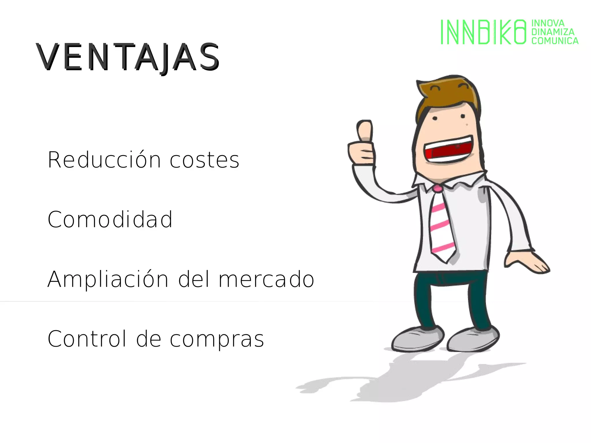 VENTAJAS

Reducción costes

Comodidad

Ampliación del mercado

Control de compras
 