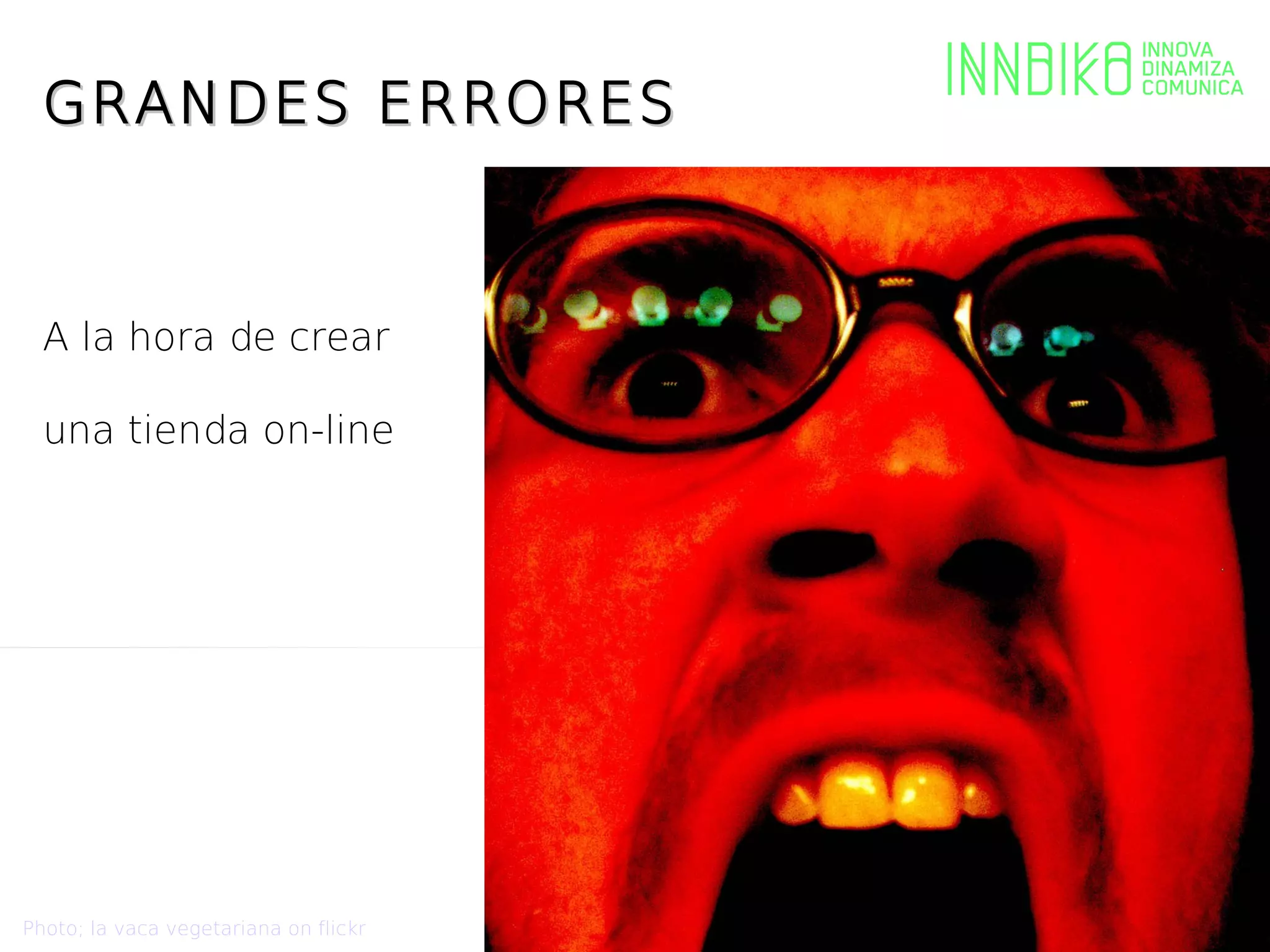 GRANDES ERRORES



  A la hora de crear

  una tienda on-line




Photo; la vaca vegetariana on flickr
 