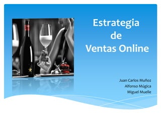 Estrategia
de
Ventas Online
Juan Carlos Muñoz
Alfonso Múgica
Miguel Muelle
 