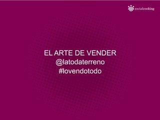 EL ARTE DE VENDER
@latodaterreno
#lovendotodo
 