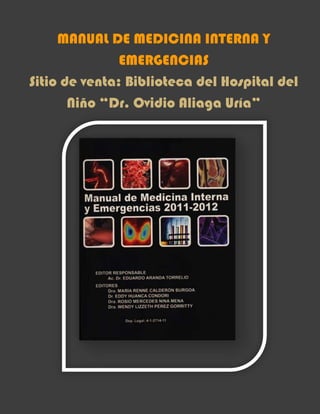 MANUAL DE MEDICINA INTERNA Y
               EMERGENCIAS
Sitio de venta: Biblioteca del Hospital del
       Niño “Dr. Ovidio Aliaga Uría”
 