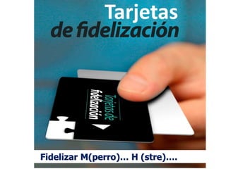 Fidelizar M(perro)… H (stre)….
 
