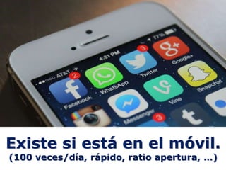 Existe si está en el móvil.
(100 veces/día, rápido, ratio apertura, …)
 