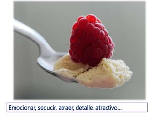 Emocionar, seducir, atraer, detalle, atractivo…
 