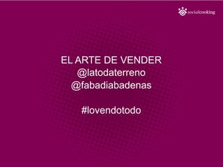 EL ARTE DE VENDER
@latodaterreno
@fabadiabadenas
#lovendotodo
 