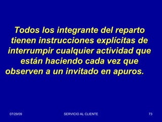Todos los integrante del reparto tienen instrucciones explícitas de interrumpir cualquier actividad que están haciendo cada vez que observen a un invitado en apuros.  