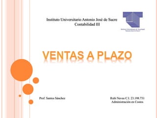 Instituto Universitario Antonio José de Sucre
Contabilidad III
Prof. Santos Sánchez Rubí Navas C.I. 23.198.731
Administración en Costos
 