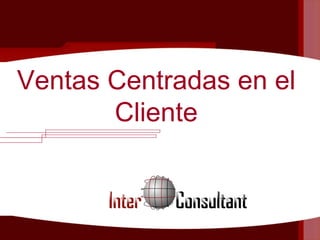 Ventas Centradas en el
Cliente
 