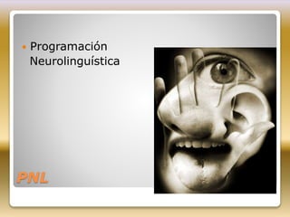 PNL
 Programación
Neurolinguística
 