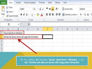 En la celda A1 escriba Texas Spectrum Wireless y en
A2, Ventas de discos duros del segundo trimestre.

 